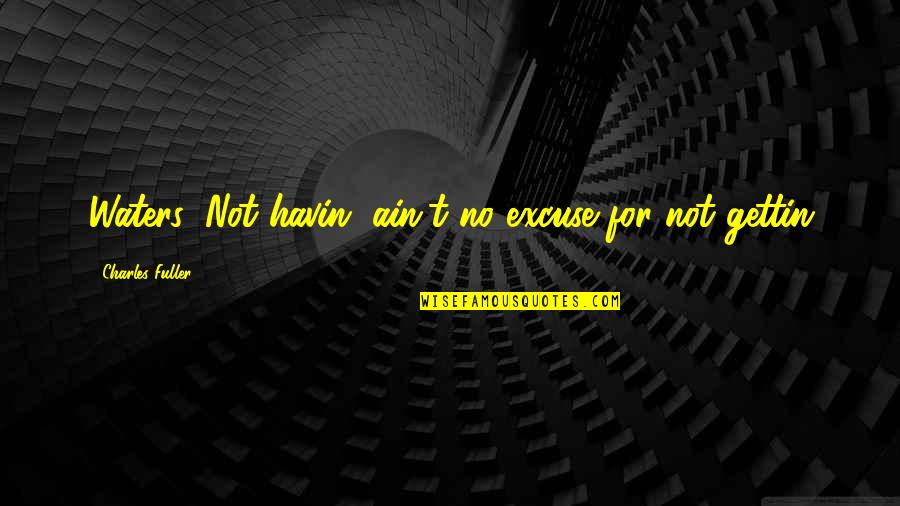 Ain't No Quotes By Charles Fuller: Waters: Not havin' ain't no excuse for not