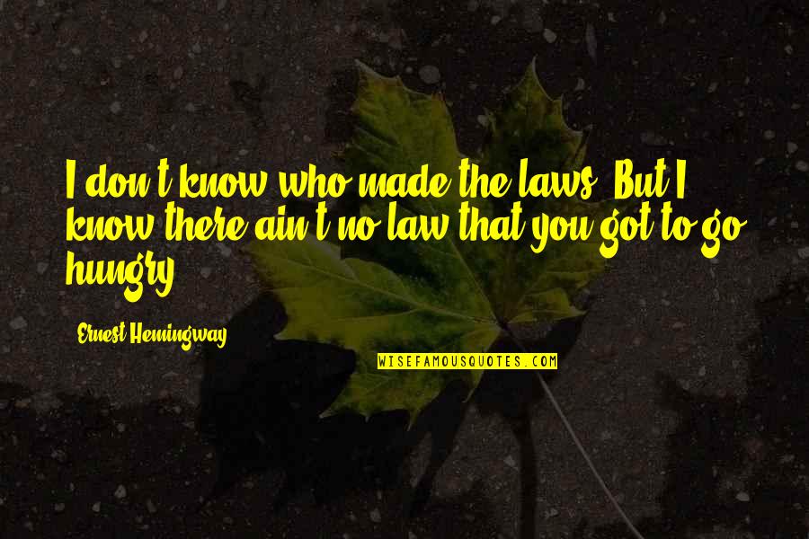 Ain't No Quotes By Ernest Hemingway,: I don't know who made the laws; But