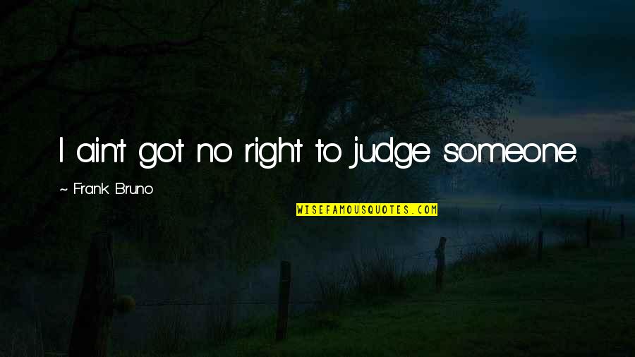 Ain't No Quotes By Frank Bruno: I ain't got no right to judge someone.