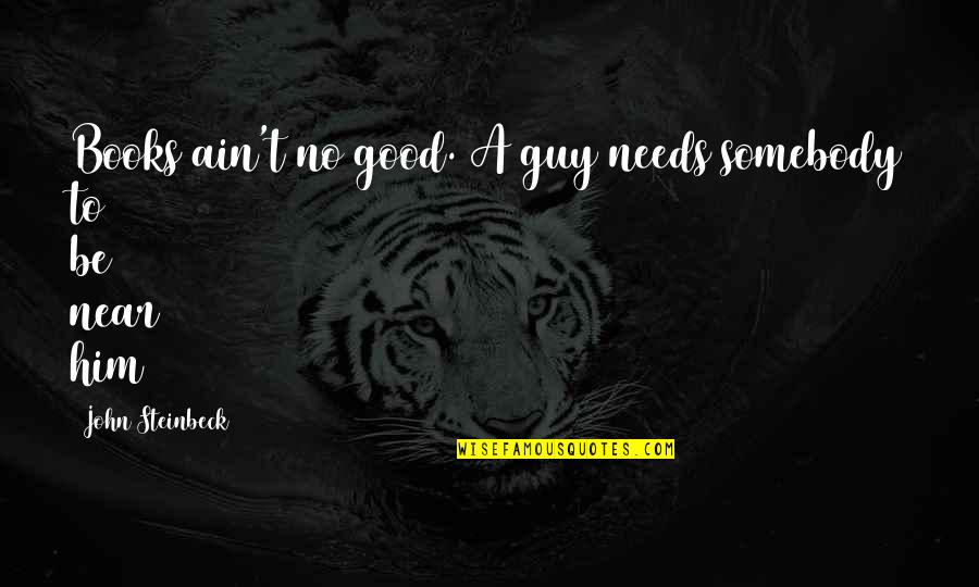 Ain't No Quotes By John Steinbeck: Books ain't no good. A guy needs somebody