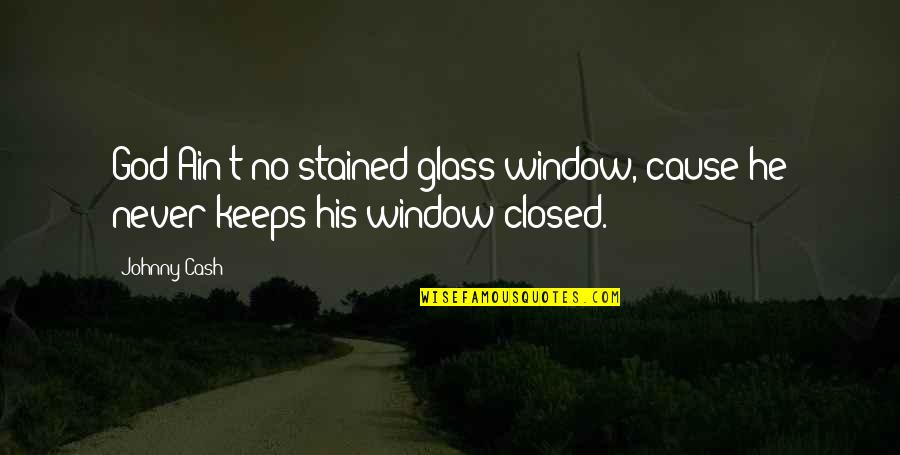 Ain't No Quotes By Johnny Cash: God Ain't no stained glass window, cause he