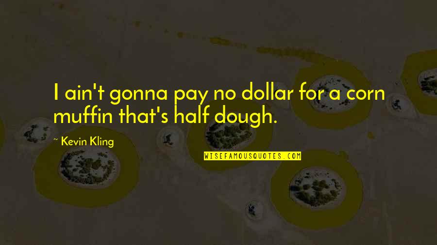 Ain't No Quotes By Kevin Kling: I ain't gonna pay no dollar for a
