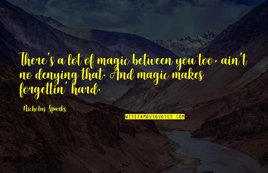 Ain't No Quotes By Nicholas Sparks: There's a lot of magic between you too,