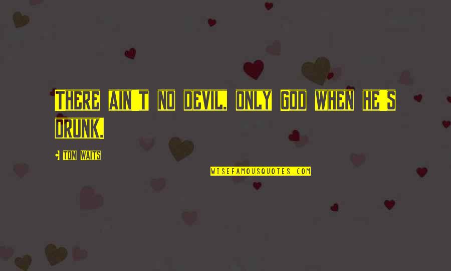 Ain't No Quotes By Tom Waits: There ain't no devil, only God when he's