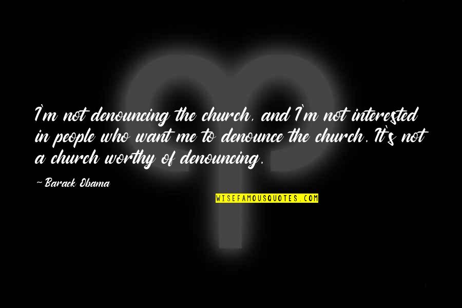 Ain't Nobody Loyal Quotes By Barack Obama: I'm not denouncing the church, and I'm not