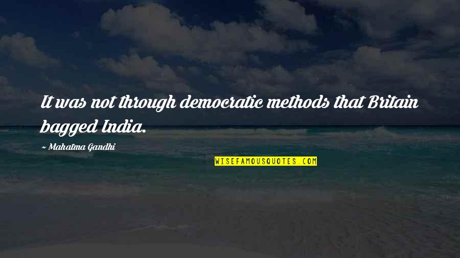 Ain't Nobody Loyal Quotes By Mahatma Gandhi: It was not through democratic methods that Britain