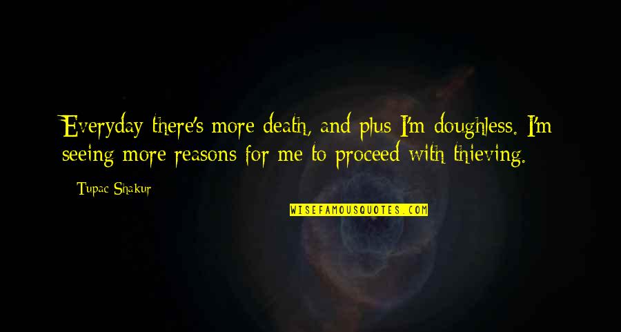 Ain't Nobody Perfect Quotes By Tupac Shakur: Everyday there's more death, and plus I'm doughless.