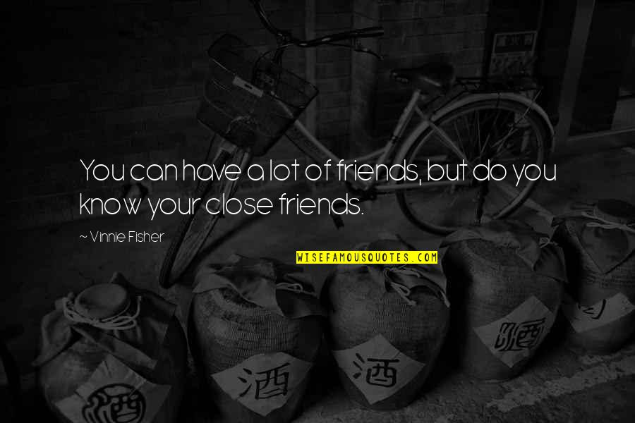 Ain't Nobody Real No More Quotes By Vinnie Fisher: You can have a lot of friends, but