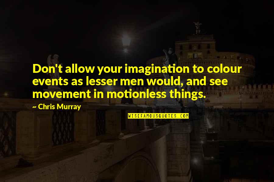 Ain't Nobody Saying Nothing Quotes By Chris Murray: Don't allow your imagination to colour events as