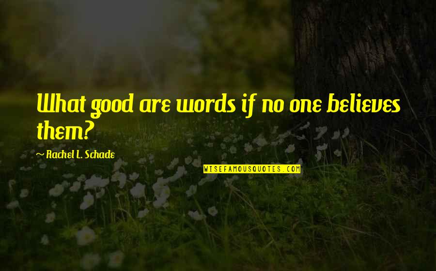 Ain't Nobody Saying Nothing Quotes By Rachel L. Schade: What good are words if no one believes