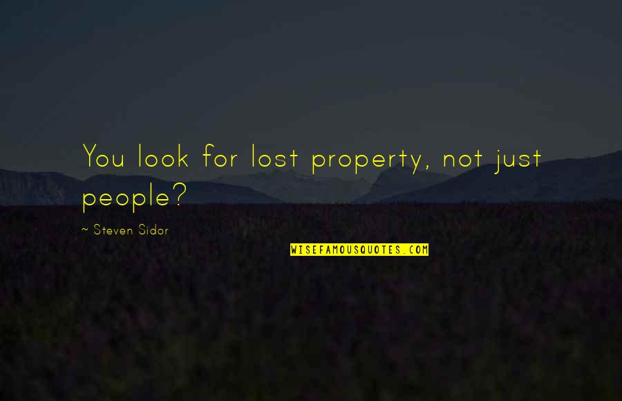 Aint Nothin To It But To Do It Quotes By Steven Sidor: You look for lost property, not just people? Aint Nothin To It But To Do It Quotes By Steven Sidor: You look for lost property, not just people?