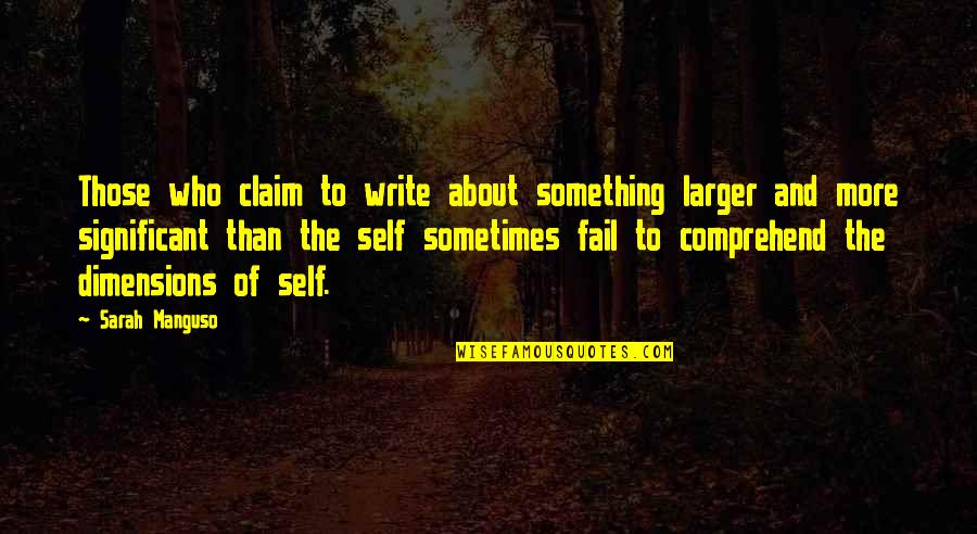 Aint Pretty But Quotes By Sarah Manguso: Those who claim to write about something larger Aint Pretty But Quotes By Sarah Manguso: Those who claim to write about something larger