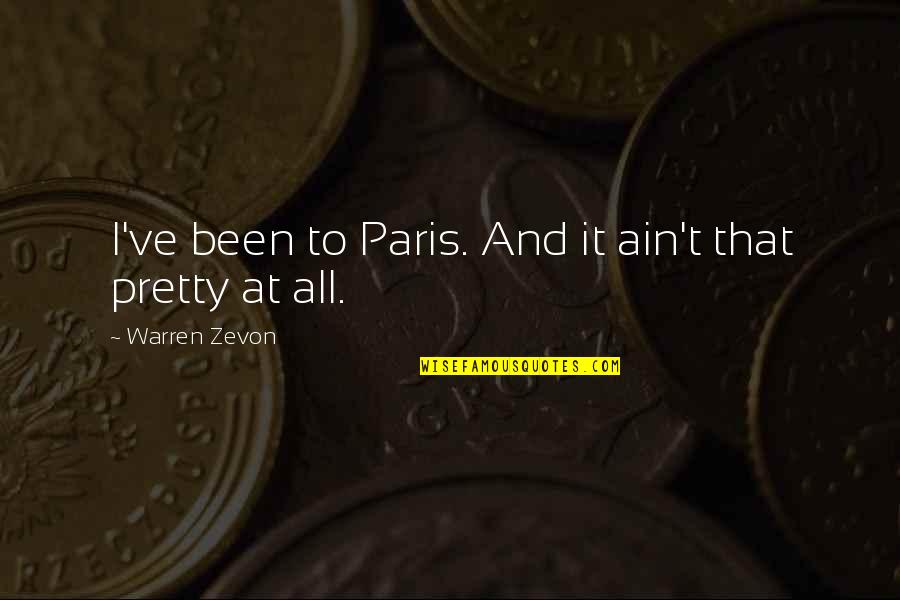 Ain't Pretty Quotes By Warren Zevon: I've been to Paris. And it ain't that