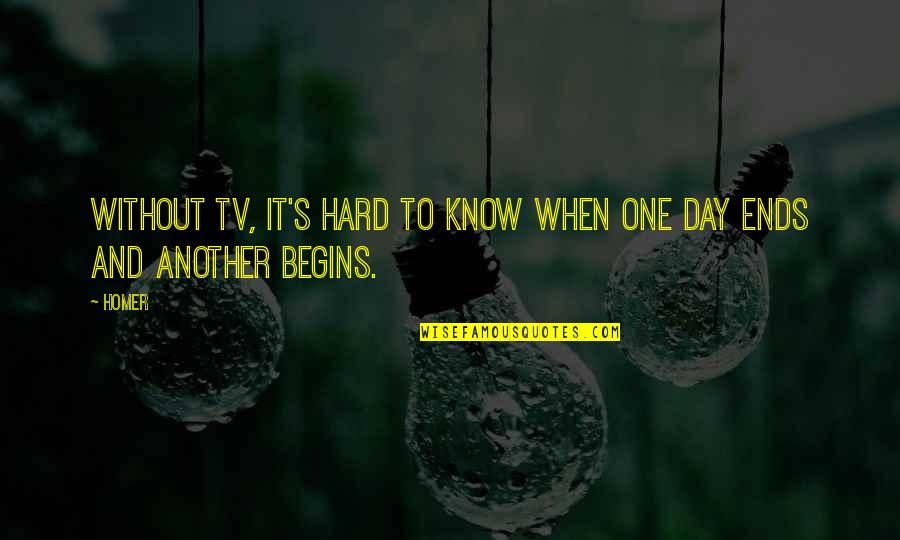 Aint Real Quotes By Homer: Without TV, it's hard to know when one