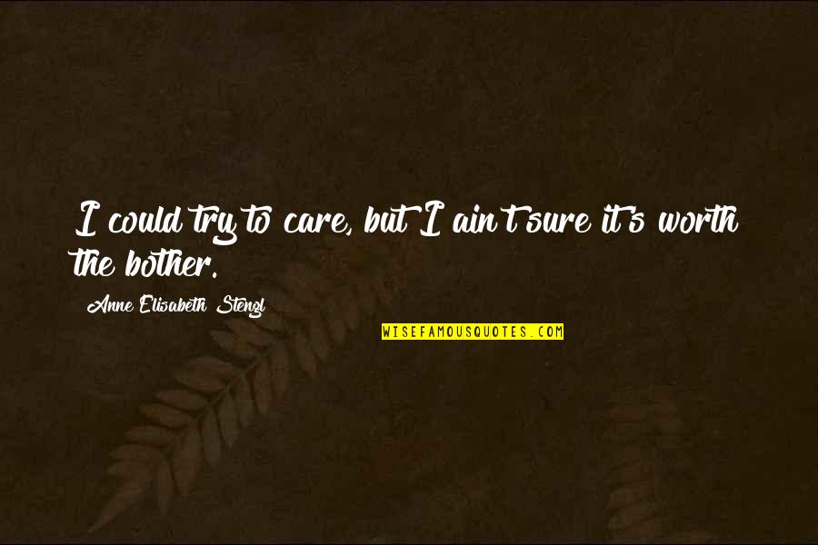 Ain't Worth It Quotes By Anne Elisabeth Stengl: I could try to care, but I ain't