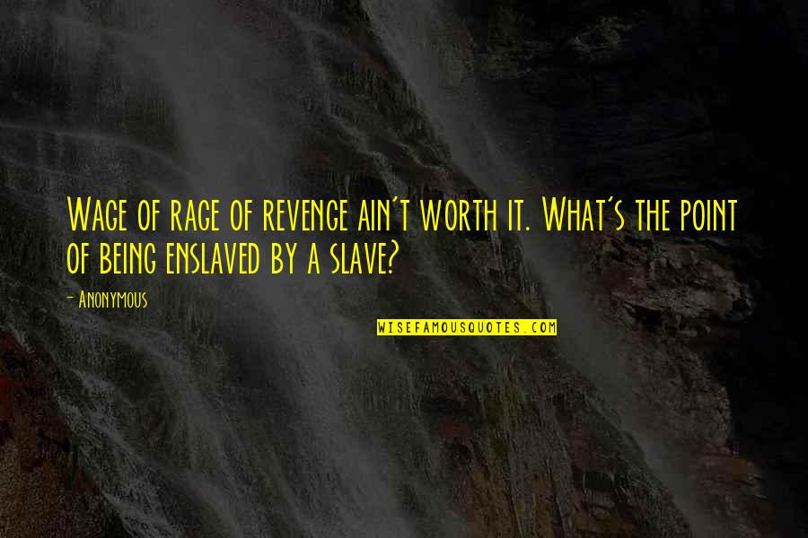 Ain't Worth It Quotes By Anonymous: Wage of rage of revenge ain't worth it.