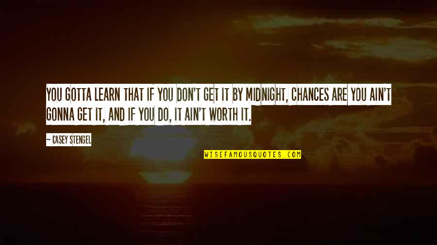 Ain't Worth It Quotes By Casey Stengel: You gotta learn that if you don't get Ain't Worth It Quotes By Casey Stengel: You gotta learn that if you don't get