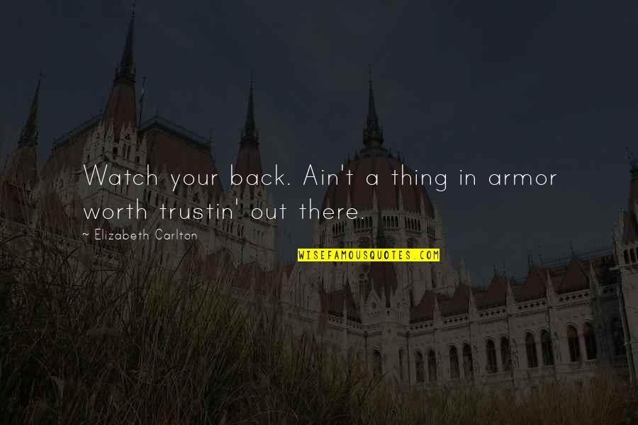 Ain't Worth It Quotes By Elizabeth Carlton: Watch your back. Ain't a thing in armor