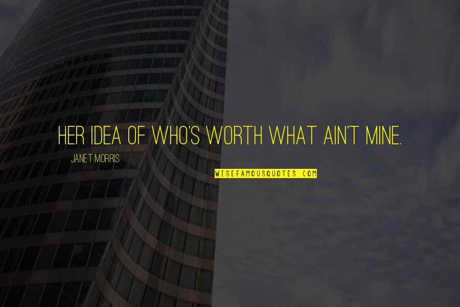 Ain't Worth It Quotes By Janet Morris: Her idea of who's worth what ain't mine.