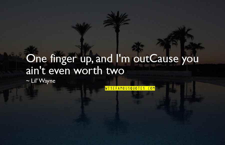 Ain't Worth It Quotes By Lil' Wayne: One finger up, and I'm outCause you ain't