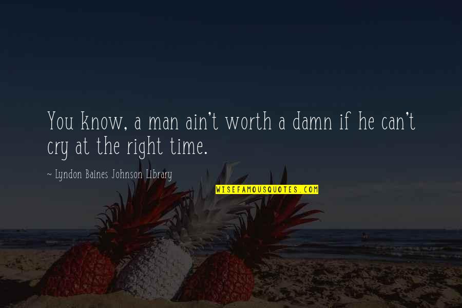 Ain't Worth It Quotes By Lyndon Baines Johnson Library: You know, a man ain't worth a damn
