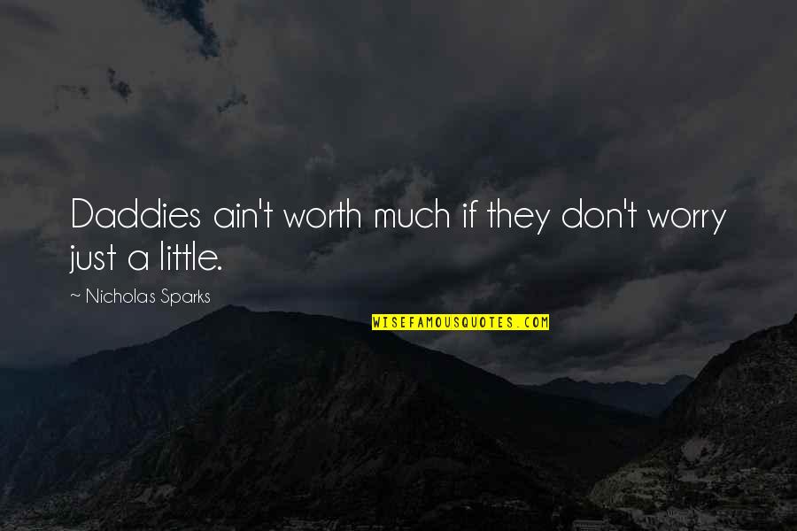 Ain't Worth It Quotes By Nicholas Sparks: Daddies ain't worth much if they don't worry Ain't Worth It Quotes By Nicholas Sparks: Daddies ain't worth much if they don't worry