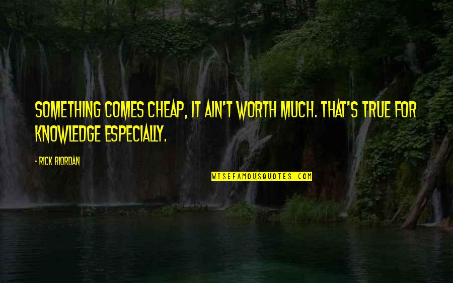 Ain't Worth It Quotes By Rick Riordan: Something comes cheap, it ain't worth much. That's