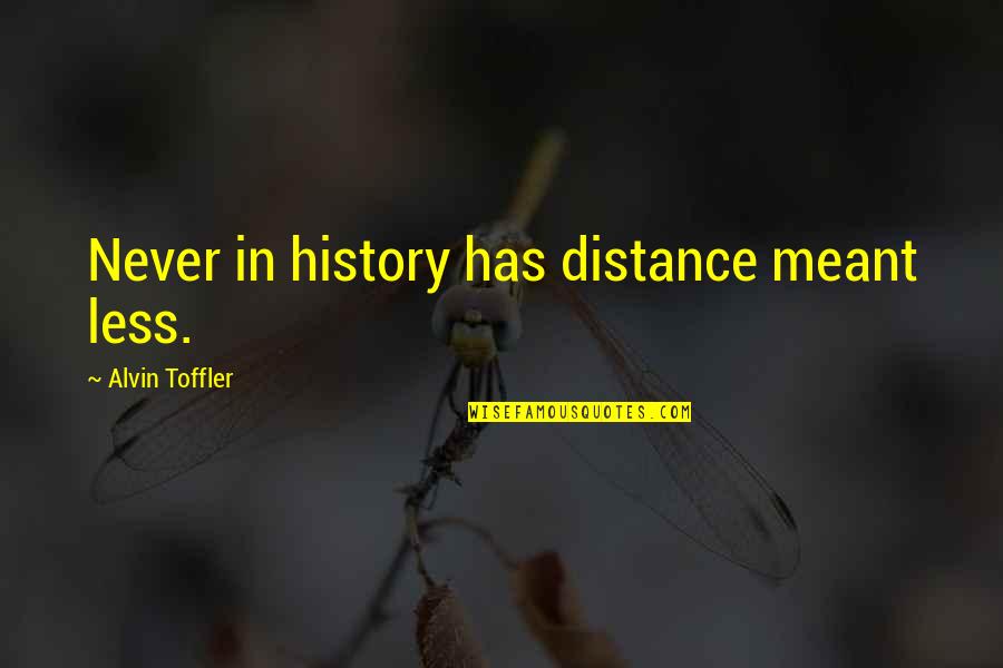 Aintained Quotes By Alvin Toffler: Never in history has distance meant less.