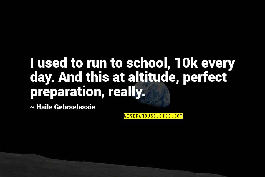 Aintained Quotes By Haile Gebrselassie: I used to run to school, 10k every