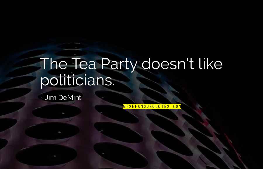 Aintree Green Quotes By Jim DeMint: The Tea Party doesn't like politicians.