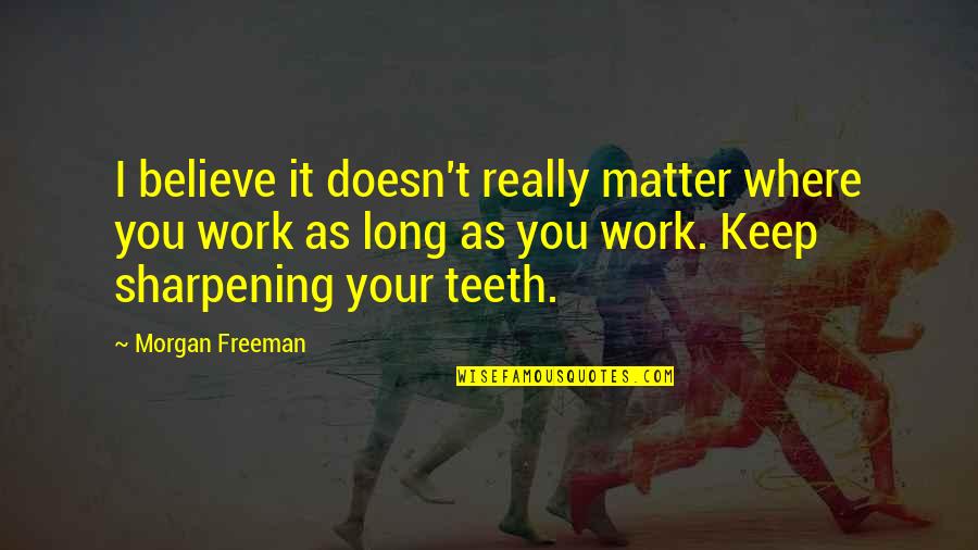 Aintree Green Quotes By Morgan Freeman: I believe it doesn't really matter where you Aintree Green Quotes By Morgan Freeman: I believe it doesn't really matter where you