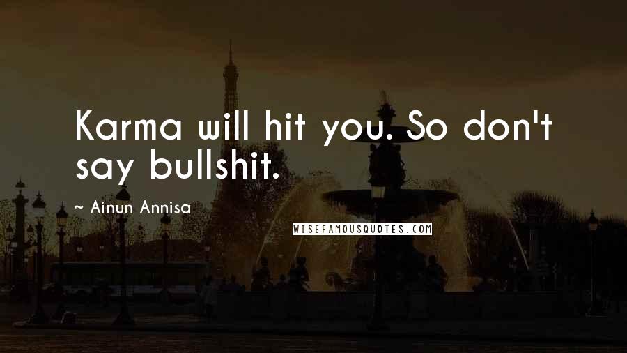 Ainun Annisa quotes: Karma will hit you. So don't say bullshit.