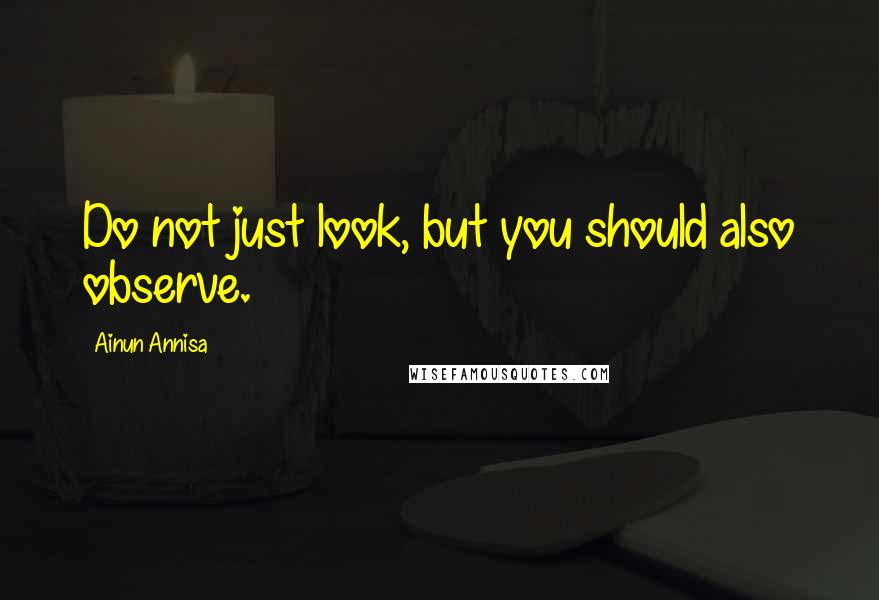 Ainun Annisa quotes: Do not just look, but you should also observe.