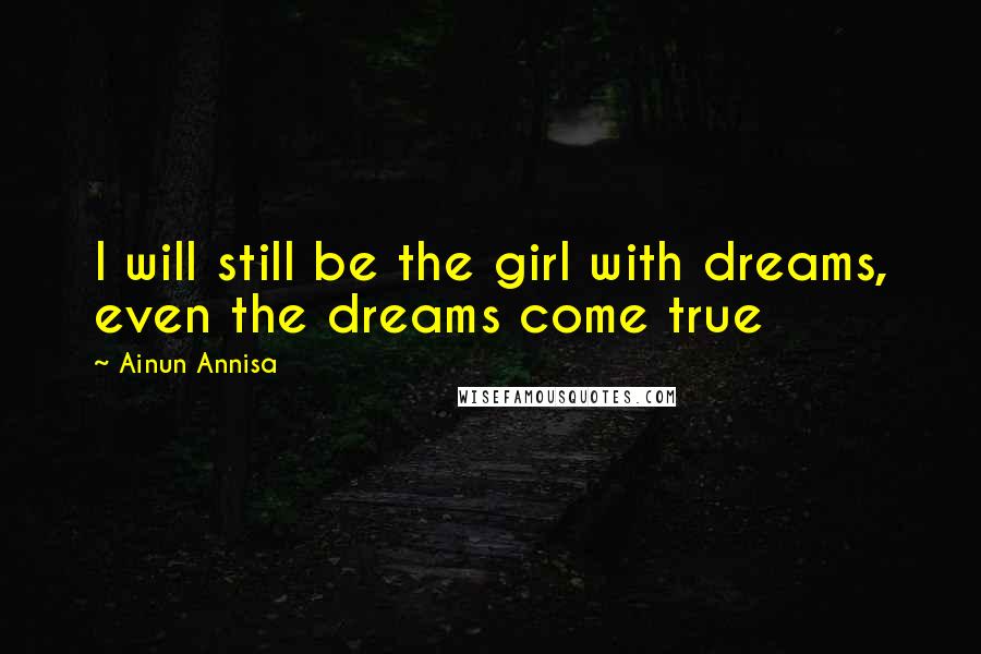 Ainun Annisa quotes: I will still be the girl with dreams, even the dreams come true