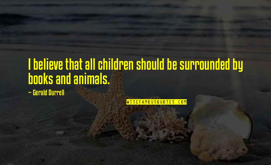 Ainun Najib Quote Quotes By Gerald Durrell: I believe that all children should be surrounded