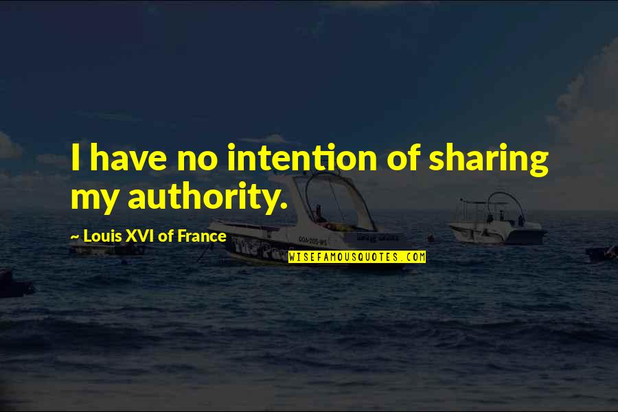 Ainun Najib Quote Quotes By Louis XVI Of France: I have no intention of sharing my authority. Ainun Najib Quote Quotes By Louis XVI Of France: I have no intention of sharing my authority.
