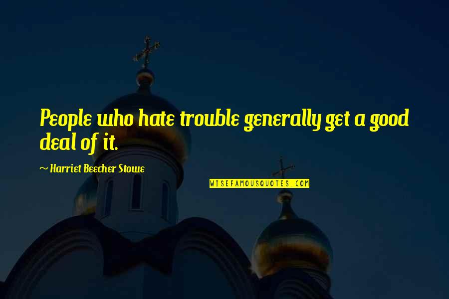 Ainz Quotes By Harriet Beecher Stowe: People who hate trouble generally get a good