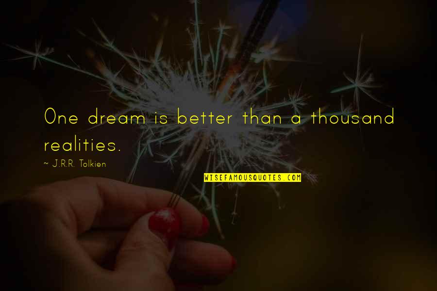 Ainz Quotes By J.R.R. Tolkien: One dream is better than a thousand realities. Ainz Quotes By J.R.R. Tolkien: One dream is better than a thousand realities.