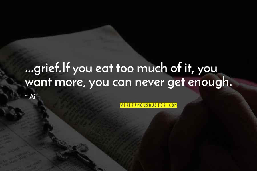 Ai'oan Quotes By Ai: ...grief.If you eat too much of it, you
