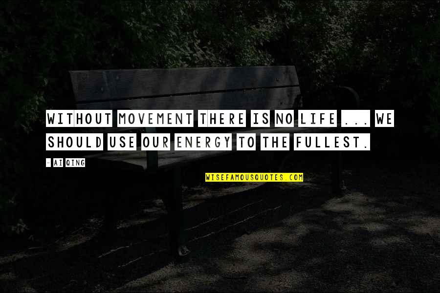 Ai'oan Quotes By Ai Qing: Without movement there is no Life ... We