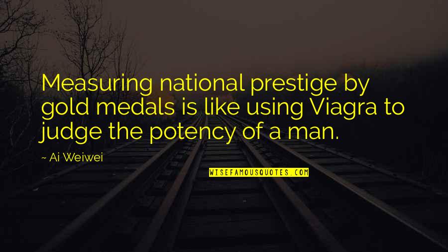 Ai'oan Quotes By Ai Weiwei: Measuring national prestige by gold medals is like Ai'oan Quotes By Ai Weiwei: Measuring national prestige by gold medals is like
