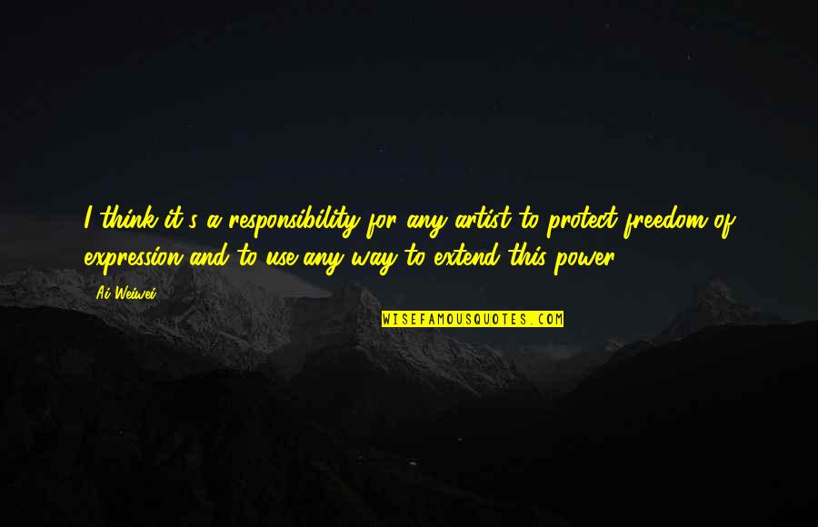 Ai'oan Quotes By Ai Weiwei: I think it's a responsibility for any artist Ai'oan Quotes By Ai Weiwei: I think it's a responsibility for any artist