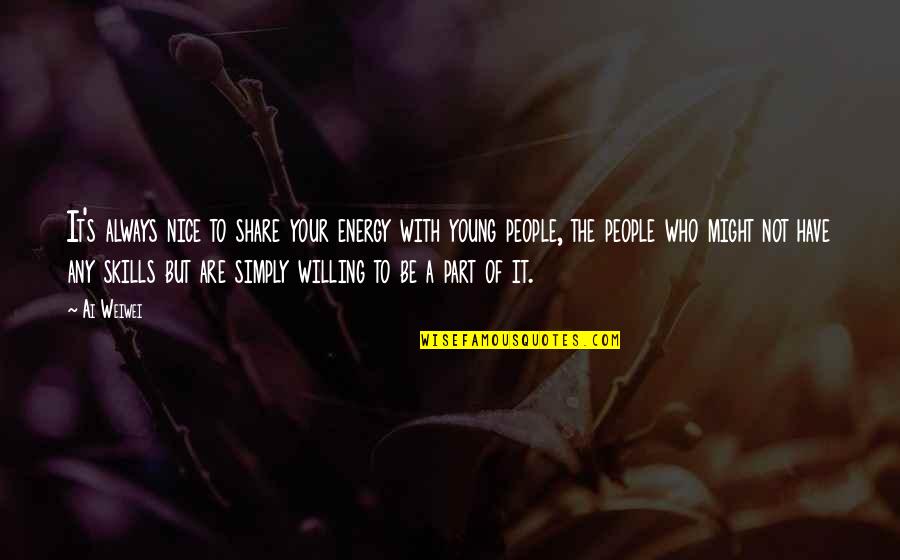 Ai'oan Quotes By Ai Weiwei: It's always nice to share your energy with Ai'oan Quotes By Ai Weiwei: It's always nice to share your energy with
