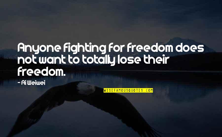 Ai'oan Quotes By Ai Weiwei: Anyone fighting for freedom does not want to