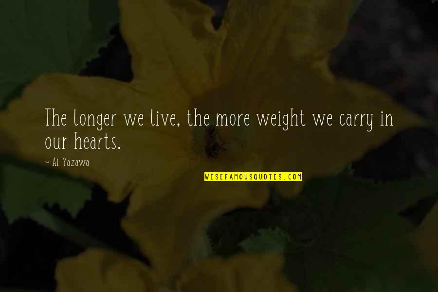 Ai'oan Quotes By Ai Yazawa: The longer we live, the more weight we
