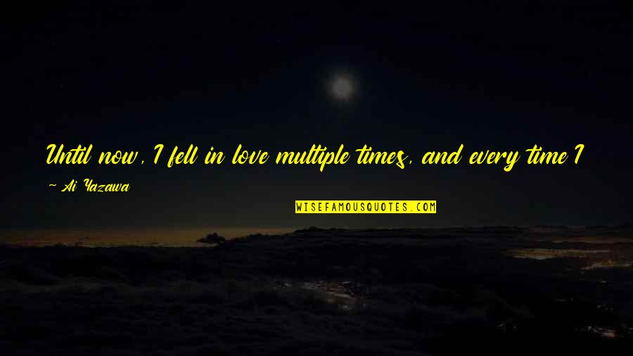 Ai'oan Quotes By Ai Yazawa: Until now, I fell in love multiple times, Ai'oan Quotes By Ai Yazawa: Until now, I fell in love multiple times,