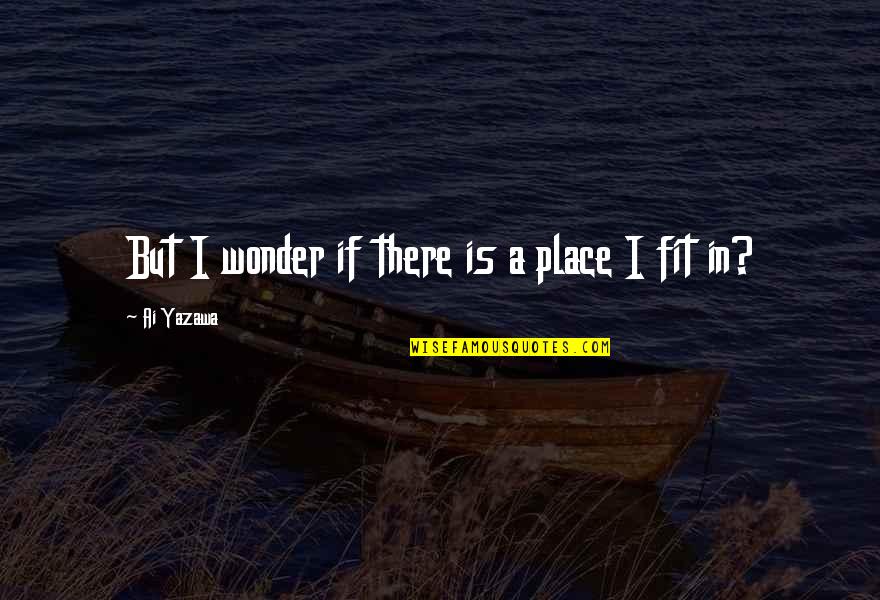 Ai'oan Quotes By Ai Yazawa: But I wonder if there is a place Ai'oan Quotes By Ai Yazawa: But I wonder if there is a place