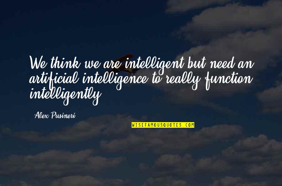 Ai'oan Quotes By Alex Pusineri: We think we are intelligent but need an Ai'oan Quotes By Alex Pusineri: We think we are intelligent but need an