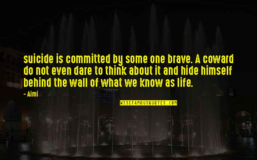 Aioli Quotes By Aimi: suicide is committed by some one brave. A Aioli Quotes By Aimi: suicide is committed by some one brave. A