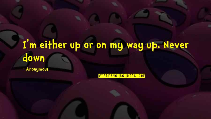 Aion Database Quotes By Anonymous: I'm either up or on my way up. Aion Database Quotes By Anonymous: I'm either up or on my way up.